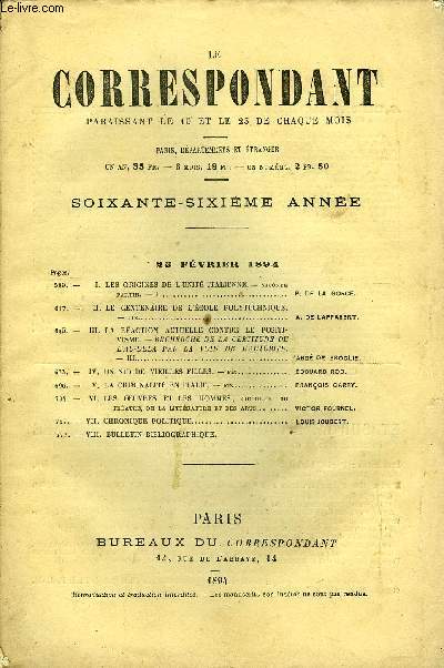 LE CORRESPONDANT TOME 138 N 754 - I.LES ORIGINES DE L'UNIT ITALIENNE. - SECONDE PARTIE. - I. p. DE LA GORCE.II.LE CENTENAIRE DE L'COLE POLYTECHNIQUE.-FIN. A. DE LAPPARENT.III.LA RACTION ACTUELLE CONTRE LE POSITIVISME.