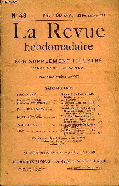 LA REVUE HEBDOMADAIRE ET SON SUPPLEMENT ILLUSTRE L'INSTANTANE TOME XI N48 - Louis BARTHOU. Robert Dubarle (1881-1915)...Robert DUBARLE. A la Patrie..Pierre de COUBERTIN. A travers l'histoire sud-amricaine Mrs. Humphry WARD. Le Calvaire
