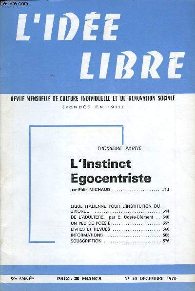 L'IDEE LIBRE 59e ANNEE N 70 - TROISIEME PARTIEL'Instinct Egocentristepar Flix MICHAUD .LIGUE ITALIENNE POUR L'INSTITUTION DUDIVORCE DE L'ADULTERE par E. Coste-Clment ..UN PEU DE POESIE .LIVRES ET REVUES .INFORMATIONS