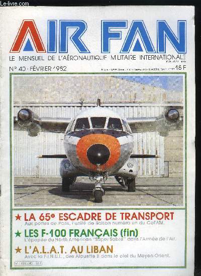 AIR FAN N 40 - La 65e escadre de transport Gael (suite et fin), Une journe sur 2-6-2, Les F-100 franais - 2e partie, Impressions de pilote sur F-100, Chasseurs de forteresse, Toujours prte, L'A.L.A.T. au Liban