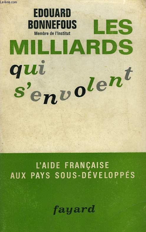 LES MILLIARDS QUI S'ENVOLENT. L'AIDE FRANCAISE AUX PAYS SOUS - DEVELOPPES.