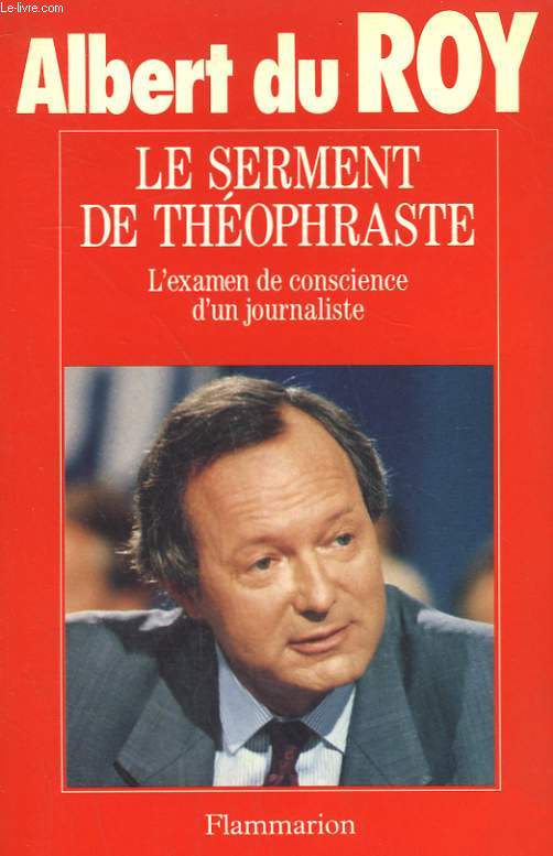 LE SERMENT DE THEOPHRASTE. L'EXAMEN DE CONSCIENCE D'UN JOURNALISTE.