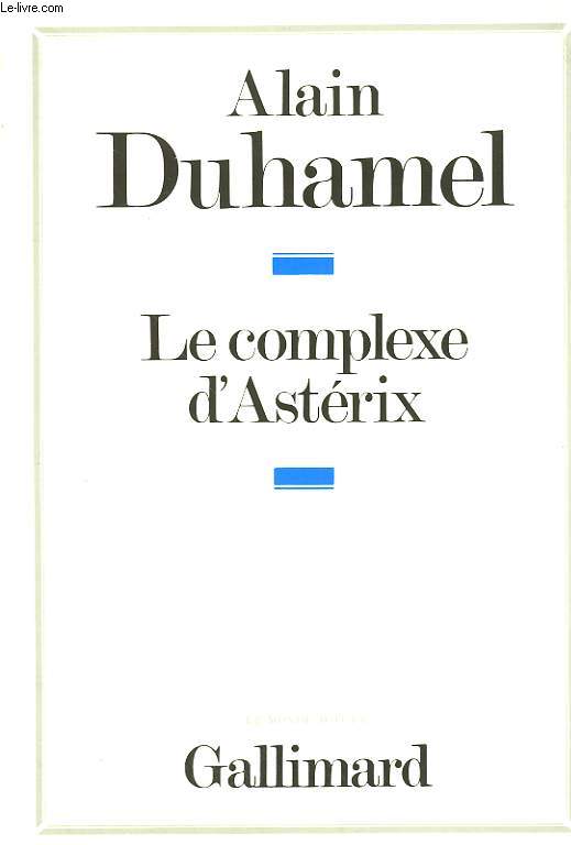LE COMPLEXE D'ASTERIX. ESSAI SUR LE CARACTERE POLITIQUE DES FRANCAIS.