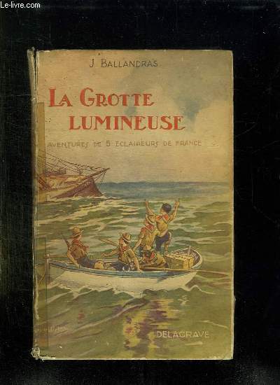 LA GROTTE LUMINEUSE OU LES AVENTURES DE CINQ ECLAIREURS DE FRANCE.