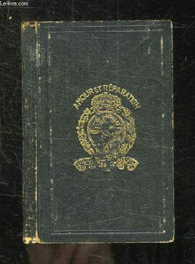 AMOUR ET REPARATION . TRESOR DE PRIERES ET DE PRATIQUES REPARATRICES. RECUEILLES OU COMPOSEES . 9em EDITION.