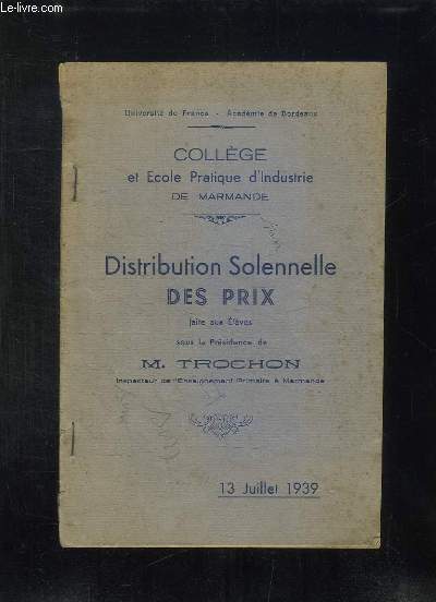 DISTRIBUTION SOLENNELLE DES PRIX FAITE AUX ELEVES AU COLLEGE ET ECOLE PRATIQUE D INDUSTRIE DE MARMANDE LE 13 JUILLET 1939.