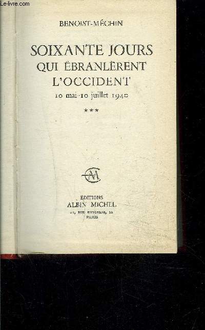 SOIXANTE JOURS QUI EBRANLERENT L OCCIDENT- 10 MAI 10 JUILLET 1940- 1 SEUL VOLUME- TOME 3: LA FIN DU REGIME 26 JUIN 10 JUILLET 1940