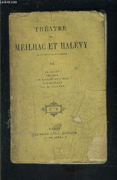 THEATRE DE MEILHAC ET HALEVY- TOME III- La cigale- Lolotte- Le passage de Vnus- Barbe bleue- La mi-carme