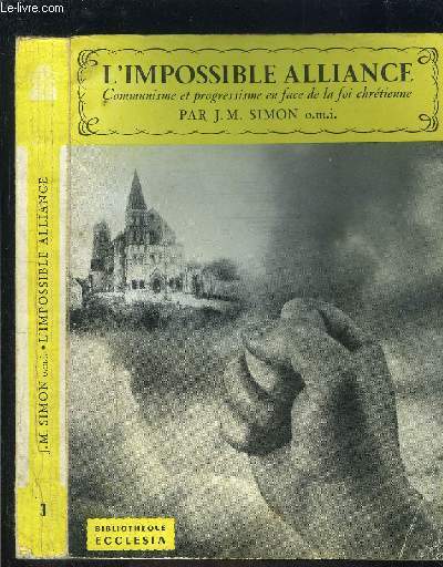 L IMPOSSIBLE ALLIANCE- COMMUNISME ET PROGRESSISME EN FACE DE LA FOI CHRETIENNE- BIBLIOTHEQUE ECCLESIA N3