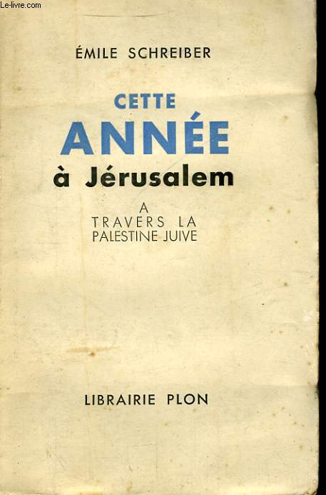 CETTE ANNEE A JERUSALEM, A TRAVERS LA PALESTINE JUIVE