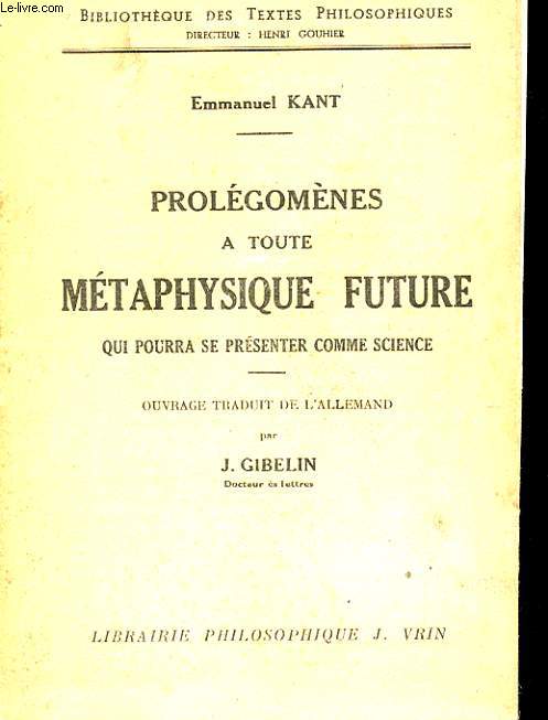PROLEGOMENES A TOUTE METAPHYSIQUE FUTURE QUI POURRA SE PRESENTER COMME SCIENCE