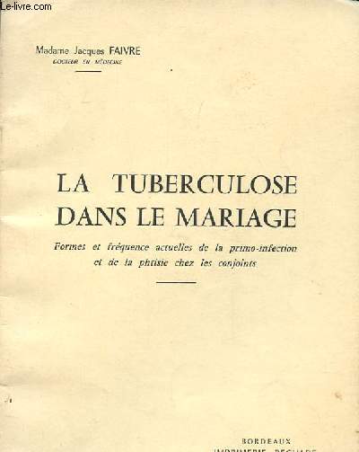 LA TUBERCULOSE DANS LE MARIAGE. FORMES ET FREQUENCE ACTUELLES DE LA PRIMO INFECTION ET DE LA PHTISIE CHEZ LES CONJOINTS