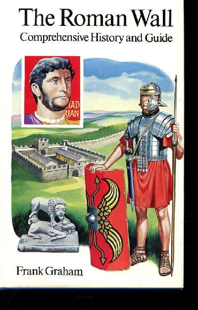 THE ROMAN WALL COMPREHANSIVE HISTORY AND GUIDE