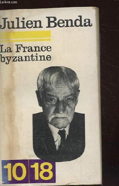 LA FRANCE BYZANTINE OU LE TRIOMPHE DE LA LITTERATURE PURE.  MALLARME, GIDE, VALERY, ALAIN, GIRAUDOUX, SUARES, LES SURREALISTE. ESSAI D'UNE PSYCHOLOGIE ORIGINELLE DU LITTERATEUR.