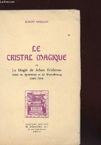 LE CRISTAL MAGIQUE OU LA MAGIE DE JEHAN TRITHEME ABBEE DE SPANHEIM ET DE WURTZBOURG 1462-1516