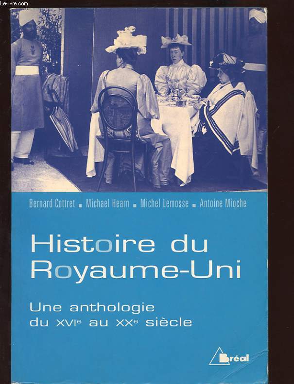 HISTOIRE DU ROYAUME-UNI. UNE ANTHOLOGIE DU XVIe AU XXe SIECLE