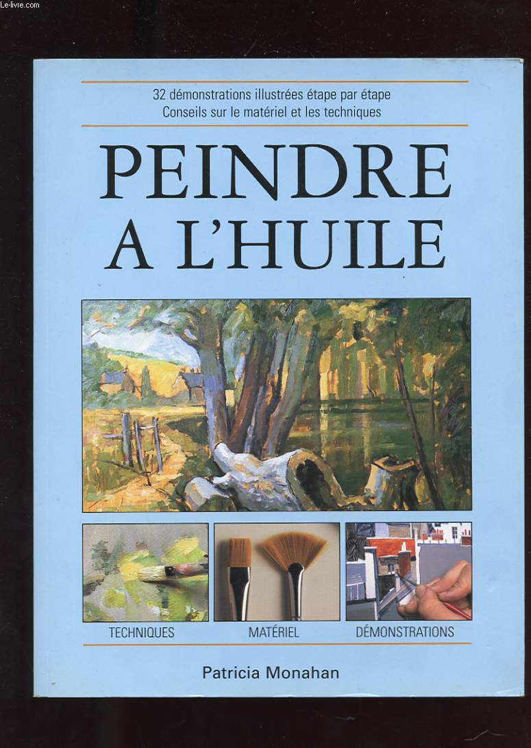 PEINDRE A L'HUILE. 32 DEMONSTRATIONS ILLUSTREES ETAPE PAR ETAPE. DES CONSEILS SUR LE MATERIEL ET LES TECHNIQUES