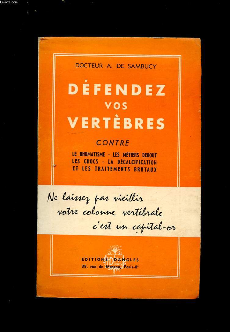 DEFENDEZ VOS VERTEBRES CONTRE LE RHUMATISME - LES METIERS DEBOUT - LES CHOCS - LA DECALCIFICATION ET LES TRAITEMENTS BRUTAUX