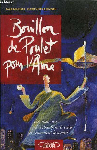 BOUILLON DE POULET POUR L'AME - DES HISTOIRES QUI RECHAUFFENT LE COEUR ET REMONTENT LE MORAL