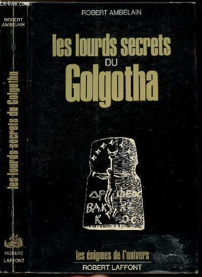 LES LOURDS SECRETS DU GOLGOTHA - COLLECTION LES ENIGMES DES UNIVERS