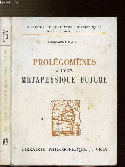 PROLEGOMENES A TOUTE METHAPHYSIQUE FUTURE - QUI POURRA SE PRESENTER COMME SCIENCE - EXEMPLAIRE DE TRAVAIL / Sommaire : Comment la mathmatique pure est-elle possible ? - Appendice  la science pure de la nature ...