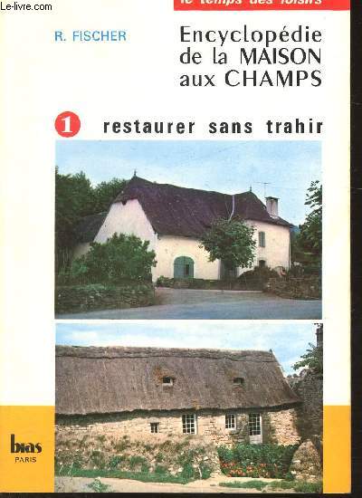 ENCYCLOPEDIE DE LA MAISON AUX CHAMPS - 1 RESTAURER SANS TRAHIR