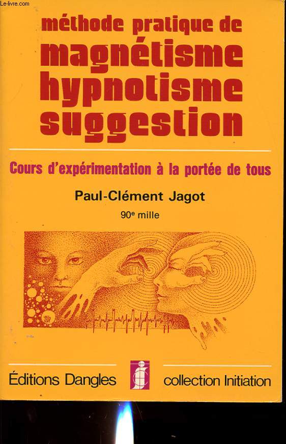 METHODE PRATIQUE DE MAGNETISME HYPNOSTISME SUGGESTION : COURS D EXPERIMENTATION A LA PORTEE DE TOUS