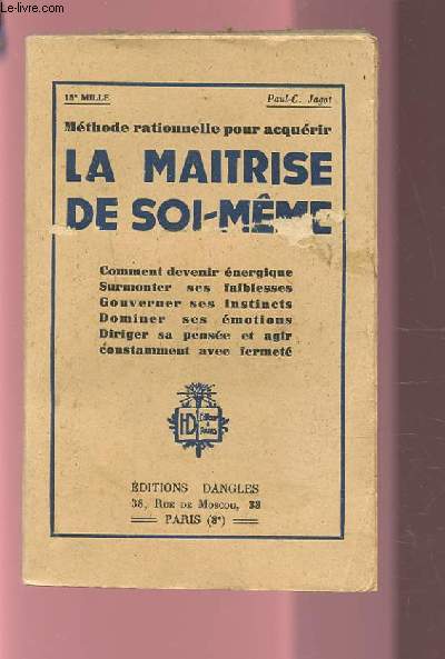 LA MAITRISE DE SOI MEME - COMMENT DEVENIR ENERGIQUE / SURMONTER SES FAIBLESSES / GOUVERNER SES INSTINCTS / DOMINER SES EMOTIONS / DIRIGER SA PENSEE ET AGIR CONSTAMMENT AVEC FERMETE.