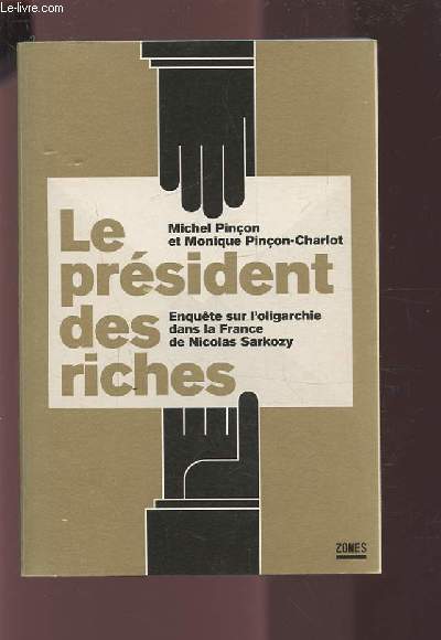 LE PRESIDENT DES RICHES - ENQUETE SUR L'OLIGARCHIE DANS LA FRANCE DE NICOLAS SARKOZY.