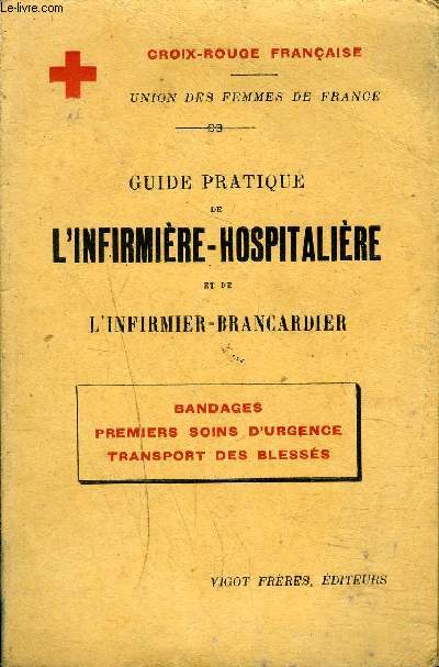 GUIDE PRATIQUE DE L'INFIRMIERE HOSPITALIERE ET DE L'INFIRMIER BRANCARDIER - BANDAGES PREMIERS SOINS D'URGENCE TRANSPORT DES BLESSES / 3E EDITION.