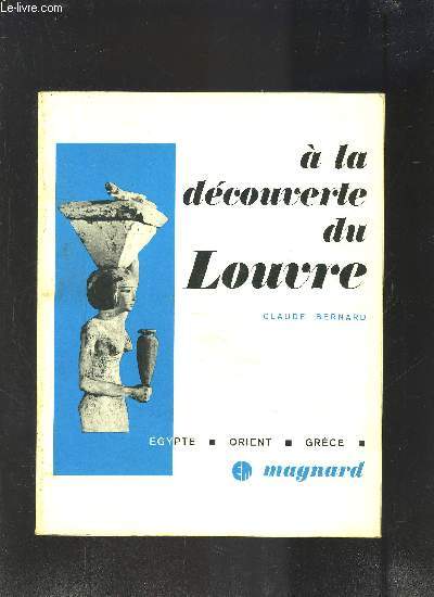 A LA DECOUVERTE DU LOUVRE - EGYPTE- ORIENT- GRECE