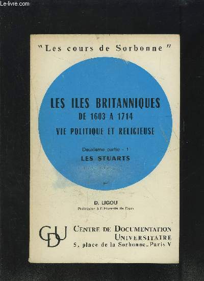 LES ILES BRITANNIQUES DE 1603 A 1714 VIE POLITIQUE ET RELIGIEUSE- 2me partie LES STUARTS- COLLECTION LES COURS DE SORBONNE
