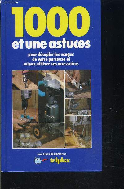 1000 ET UNE ASTUCES- POUR DECUPLER LES USAGES DE VOTRE PERCEUSE ET MIEUX UTILISER SES ACCESSOIRES