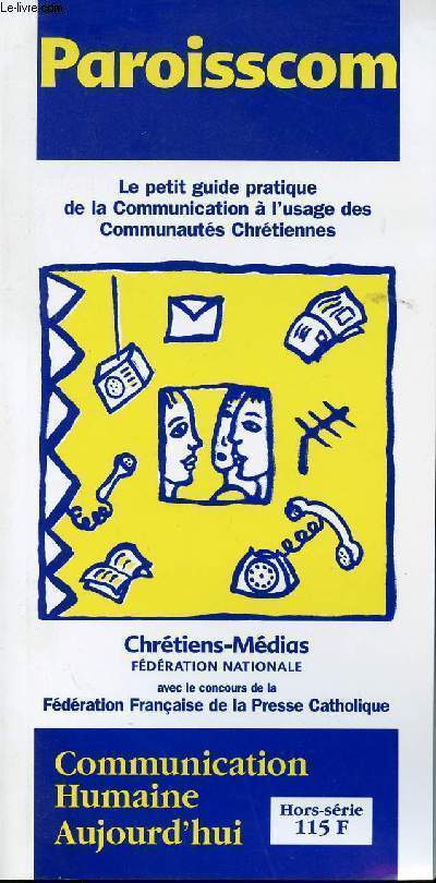 HORS-SERIE DE LA REVUE DES CHRETIENS-MEDIAS - COMMUNICATION HUMAINE AUJOURD'HUI - PAROISSCOM - Le Petit Guide pratique de la Communication  l'usage des Communauts Chrtiennes - Les abords de l'glise - L'espace de liturgique - Etc.