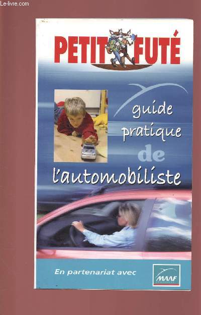 PETIT FUTE : GUIDE PRATIQUE DE L'AUTOMOBILISTE : L'assistance / L'entretien / Le contrle technique / La Prvention / Les conseils futs,etc