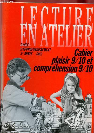 LECTURE EN ATELIER - CYCLE D'APPROFONDISSEMENT 3E ANNEE - CM2 : CAHIER PLAISIR 9/10 ET COMPREHENSION 9/10