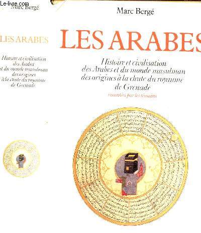 LES ARABES : Histoires et civilisation des Arabes et du monde musulman des origines  la chute du royaume de Grenade raconte par les tmoins