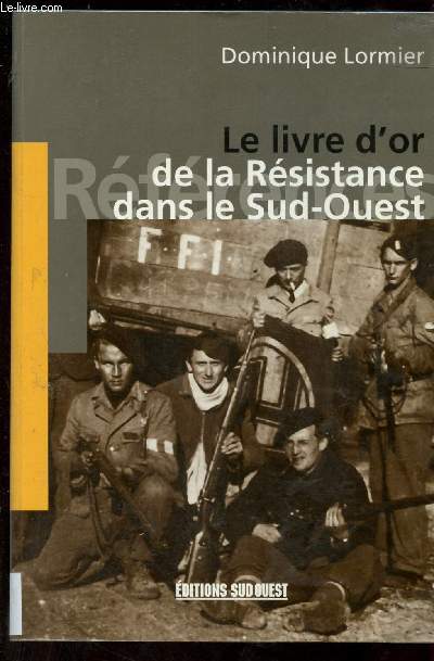 LE LIVRE D'OR DE LA RESISTANCE DANS LE SUD-OUEST (PYRENNES,AQUITAINE, LANGUEDOC, DEUXIEME GUERRE MONDIALE)