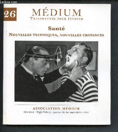 MEDIUM - TRANSMETTRE POUR INNOVER - N26 - JAN/FEV/MARS 2011  : SANTE : NOUVELLES TECHNIQUES, NOUVELLES CROYANCES : Mdecine 2.0, par Dominique Dupagne / De l'eau bnite  Contrexville, par F.Durand-Gasselin / L'utopie immunitaire, par Eric Ancelet ...