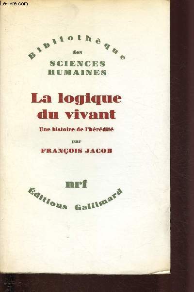 LA LOGIQUE DU VIVANT - UNE HISTOIRE DE L'HEREDITE / BIBLIOTHEQUE DES SCIENCES HUMAINES