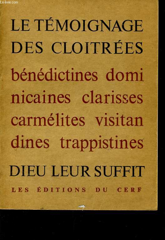 LE TEMOIGNAGE DES CLOITRES bndictines, carmlites, clarisses, dominicaines, trappistines, visitandines, DIEU LEUR SUFFIT un enqute de la vie spirituelle