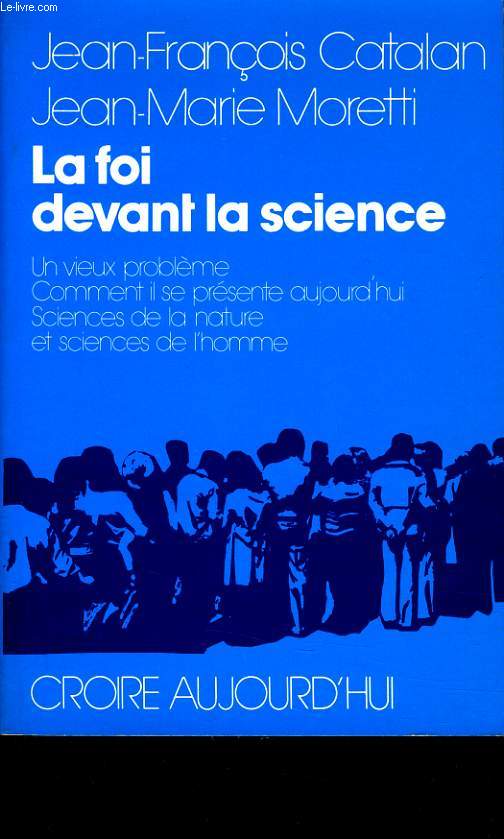 LA FOI DEVANT LA SCIENCE - UN VIEUX PROBLEME, COMMENT IL SE PRESENTE AUJOURD'HUI, SCIENCES DE LA NATURE ET SCIENCES DE L'HOMME