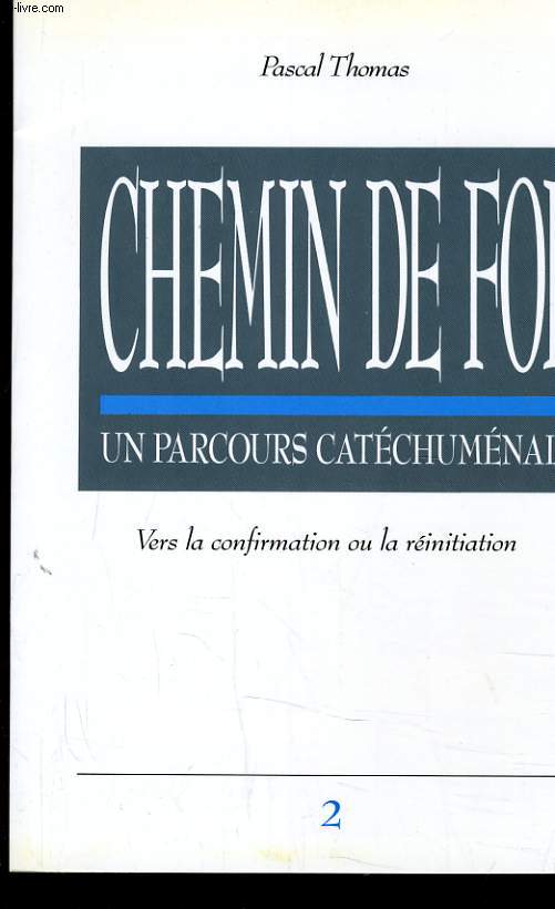 CHEMIN DE FOIS - UN PARCOURS CATECHUMENAL - VERS LA CONFIRMATION OU LA REINITIATION 2