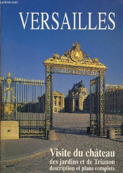 VERSAILLES - VISITE DU CHATEAU DES JARDINS ET DE TRIANON DESCRIPTION ET PLANS COMPLETS.