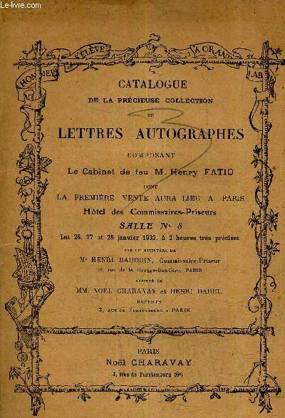 CATALOGUE DE LA PRECIEUSE COLLECTION DE LETTRES AUTOGRAPHES COMPOSANT LE CABINET DE FEU M.HENRY FATIO DONT LA PREMIERE VENTE AURA LIEU A PARIS HOTEL DES COMMISSAIRES PRISEURS SALLE N8 .