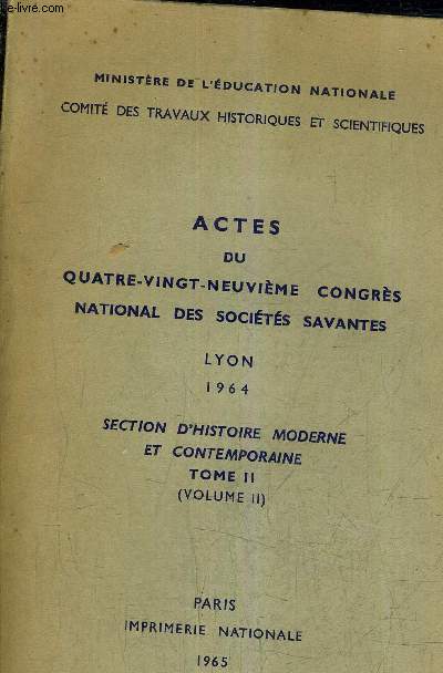 ACTES DU QUATRE VINGT NEUVIEME CONGRES NATIONAL DES SOCIETES SAVANTES LYON 1964 SECTION D'HISTOIRE MODERNE ET CONTEMPORAME TOME 2 - La politique scolaire de la ville de saint tienne du premier empire   la troisime rpublique etc...