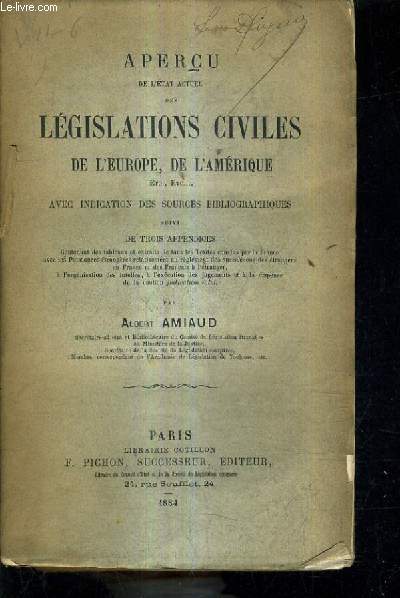 APERCU DE L'ETAT ACTUEL DES LEGISLATIONS CIVILES DE L'EUROPE DE L'AMERIQUE AVEC INDICATION DES SOURCES BIBLIOGRPAHIQUES SUIVI DE TROIS APPENDICES.
