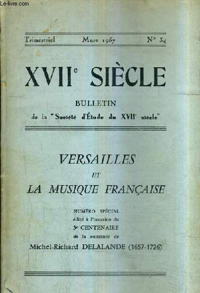 XVIIE SIECLE BULLETIN DE LA SOCIETE D'ETUDE DU XVIIE SIECLE - VERSAILLES ET LA MUSIQUE FRANCAISE NUMERO SPECIAL EDITE A L'OCCASION DU 3E CENTENAIRE DE LA NAISSANCE DE MICHEL RICHARD DELALANDE - MARS 1957 N34.