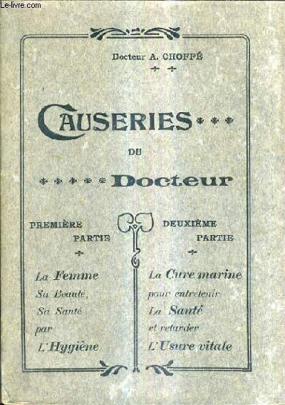 CAUSERIES DU DOCTEUR - 1er partie : la femme sa beaut sa sant par l'hygine - 2me partie : la cure marine pour entretenir la sant et retarder l'usure vitale.