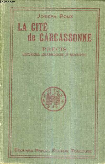 LA CITE DE CARCASSONNE - PRECIS HISTORIQUE ARCHEOLOGIQUE ET DESCRIPTIF.
